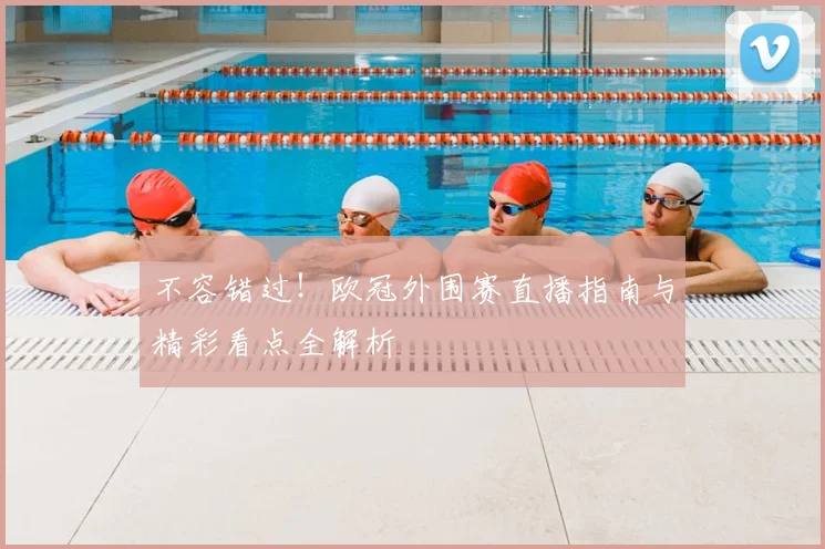 不容错过!欧冠外围赛直播指南与精彩看点全解析