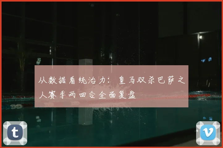 从数据看统治力：皇马双杀巴萨之人赛季两回合全面复盘