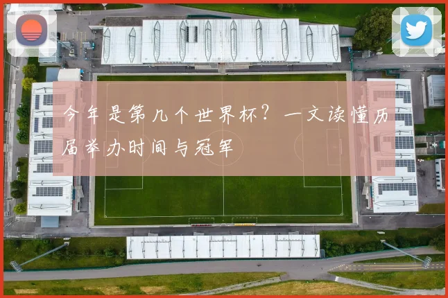 今年是第几个世界杯？一文读懂历届举办时间与冠军